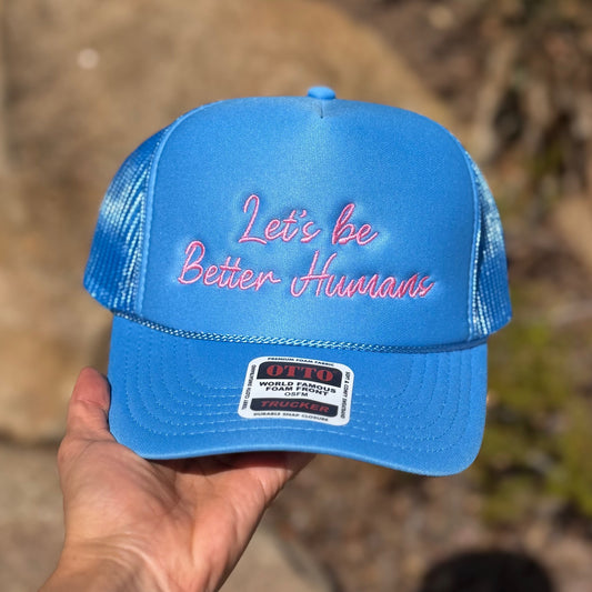 Lets be Better Humans Foam Trucker Hat